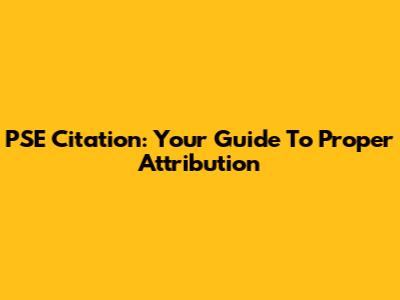 PSE Citation: Your Guide To Proper Attribution