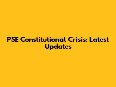 PSE Constitutional Crisis: Latest Updates