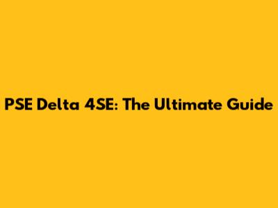 PSE Delta 4SE: The Ultimate Guide