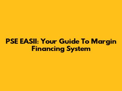 PSE EASII: Your Guide To Margin Financing System