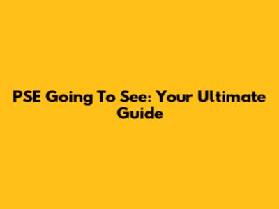 PSE Going To See: Your Ultimate Guide