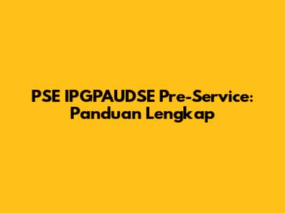 PSE IPGPAUDSE Pre-Service: Panduan Lengkap