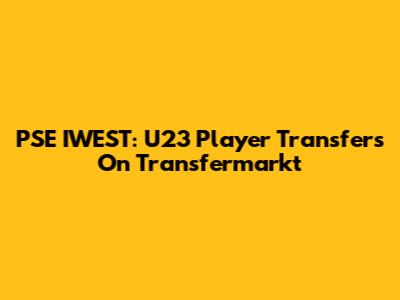 PSE IWEST: U23 Player Transfers On Transfermarkt