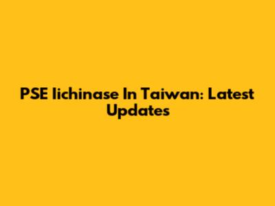 PSE Iichinase In Taiwan: Latest Updates