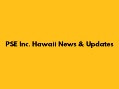 PSE Inc. Hawaii News & Updates