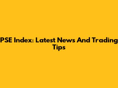 PSE Index: Latest News And Trading Tips