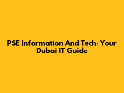 PSE Information And Tech: Your Dubai IT Guide