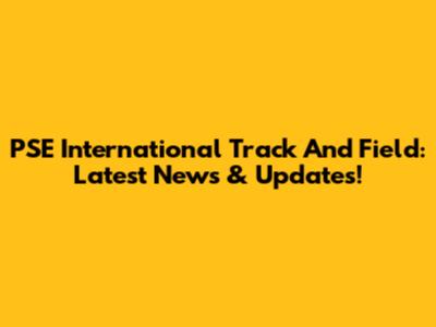PSE International Track And Field: Latest News & Updates!