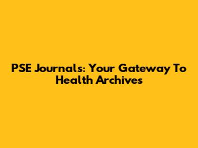 PSE Journals: Your Gateway To Health Archives