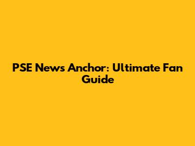 PSE News Anchor: Ultimate Fan Guide
