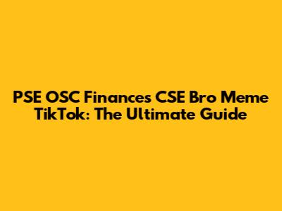 PSE OSC Finances CSE Bro Meme TikTok: The Ultimate Guide