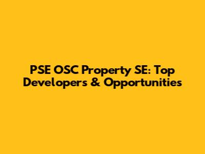 PSE OSC Property SE: Top Developers & Opportunities