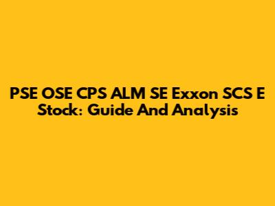 PSE OSE CPS ALM SE Exxon SCS E Stock: Guide And Analysis
