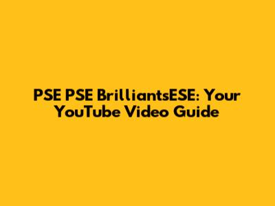 PSE PSE BrilliantsESE: Your YouTube Video Guide