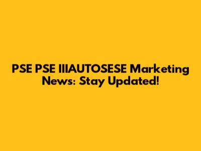 PSE PSE IIIAUTOSESE Marketing News: Stay Updated!
