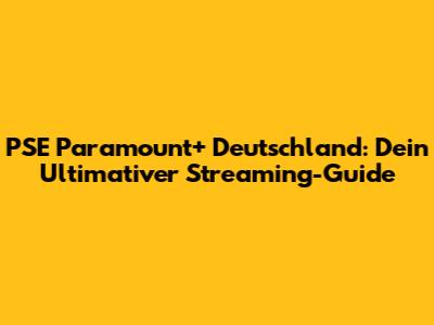PSE Paramount+ Deutschland: Dein Ultimativer Streaming-Guide