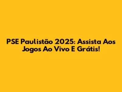 PSE Paulistão 2025: Assista Aos Jogos Ao Vivo E Grátis!