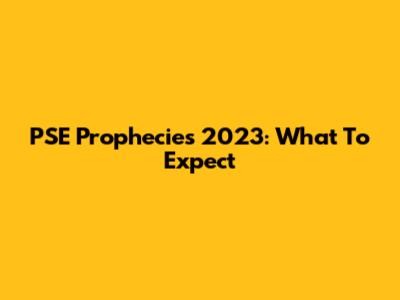PSE Prophecies 2023: What To Expect