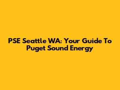 PSE Seattle WA: Your Guide To Puget Sound Energy