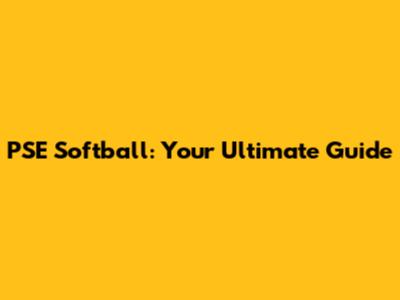 PSE Softball: Your Ultimate Guide