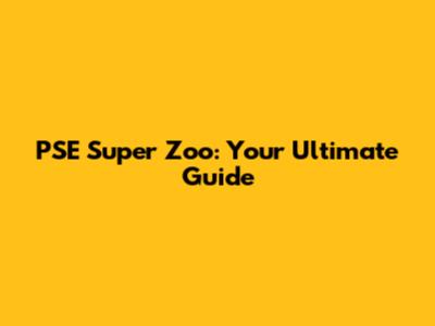PSE Super Zoo: Your Ultimate Guide