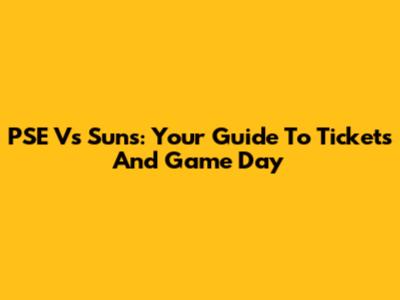 PSE Vs Suns: Your Guide To Tickets And Game Day