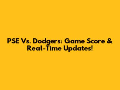 PSE Vs. Dodgers: Game Score & Real-Time Updates!