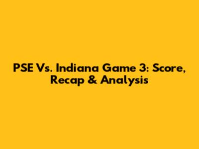 PSE Vs. Indiana Game 3: Score, Recap & Analysis