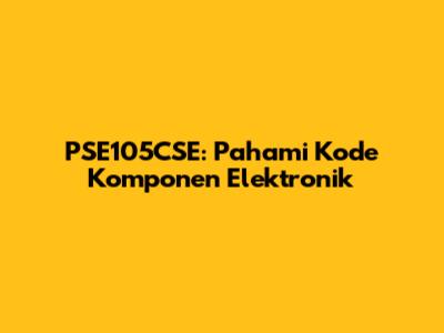 PSE105CSE: Pahami Kode Komponen Elektronik