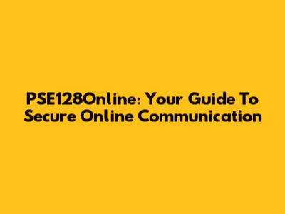 PSE128Online: Your Guide To Secure Online Communication