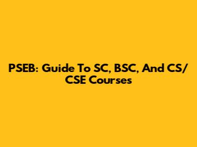 PSEB: Guide To SC, BSC, And CS/CSE Courses