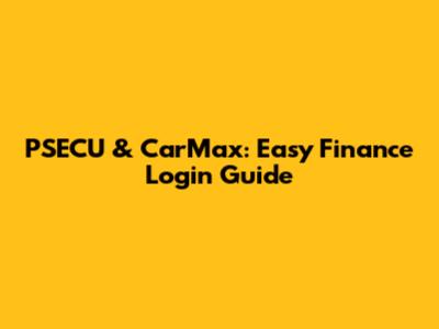 PSECU & CarMax: Easy Finance Login Guide
