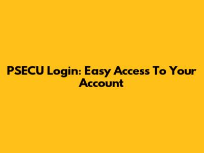 PSECU Login: Easy Access To Your Account