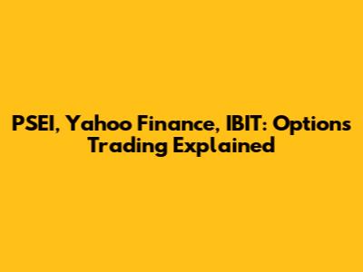 PSEI, Yahoo Finance, IBIT: Options Trading Explained