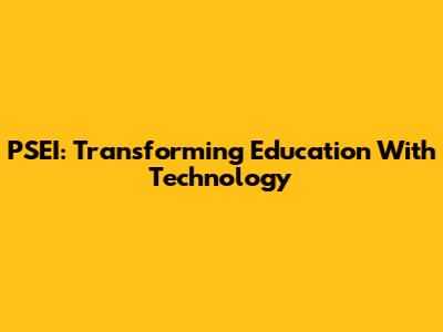 PSEI: Transforming Education With Technology