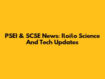 PSEI & SCSE News: Iloilo Science And Tech Updates