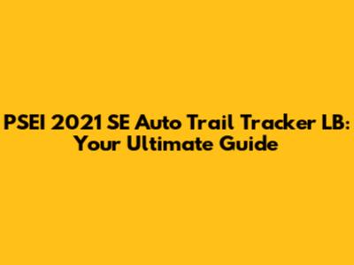 PSEI 2021 SE Auto Trail Tracker LB: Your Ultimate Guide