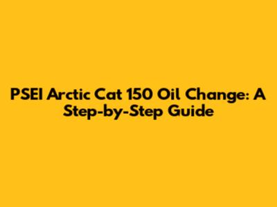 PSEI Arctic Cat 150 Oil Change: A Step-by-Step Guide