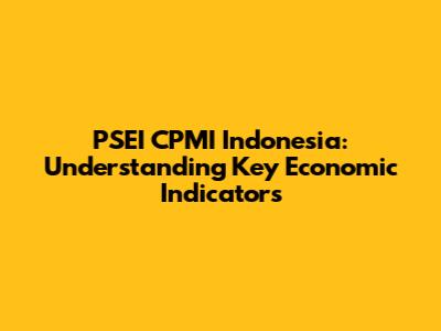 PSEI CPMI Indonesia: Understanding Key Economic Indicators