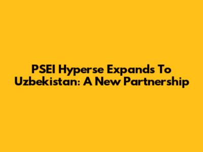 PSEI Hyperse Expands To Uzbekistan: A New Partnership