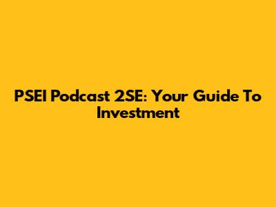 PSEI Podcast 2SE: Your Guide To Investment
