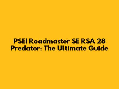 PSEI Roadmaster SE RSA 28 Predator: The Ultimate Guide