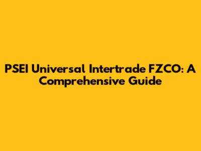 PSEI Universal Intertrade FZCO: A Comprehensive Guide