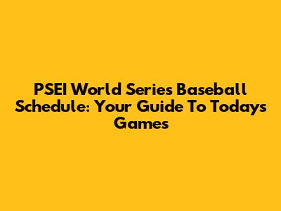 PSEI World Series Baseball Schedule: Your Guide To Today's Games
