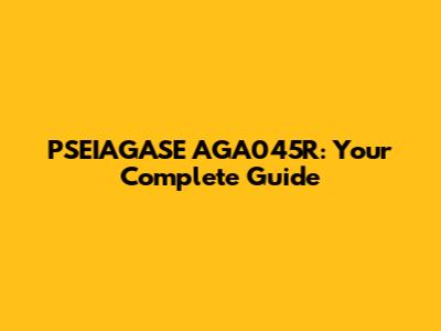 PSEIAGASE AGA045R: Your Complete Guide