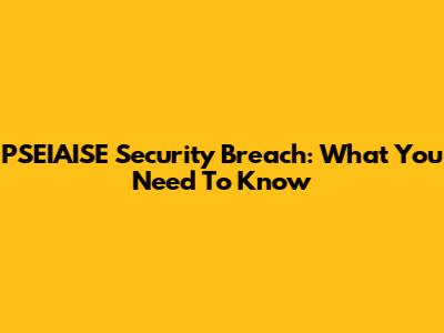 PSEIAISE Security Breach: What You Need To Know