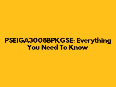 PSEIGA3008BPKGSE: Everything You Need To Know