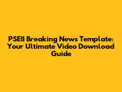 PSEII Breaking News Template: Your Ultimate Video Download Guide