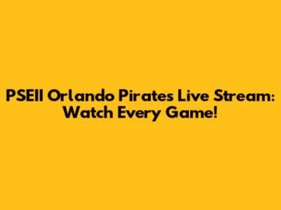 PSEII Orlando Pirates Live Stream: Watch Every Game!