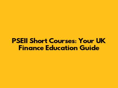 PSEII Short Courses: Your UK Finance Education Guide